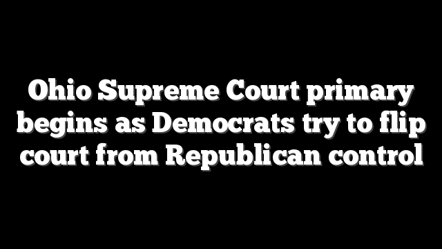 Ohio Supreme Court primary begins as Democrats try to flip court from Republican control