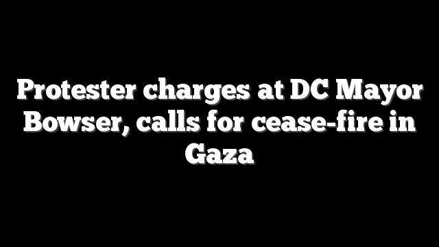 Protester charges at DC Mayor Bowser, calls for cease-fire in Gaza