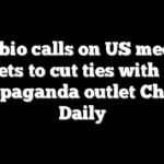 Rubio calls on US media outlets to cut ties with CCP propaganda outlet China Daily