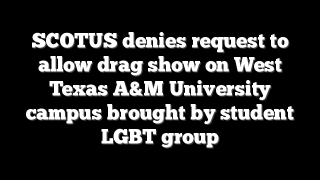 SCOTUS denies request to allow drag show on West Texas A&M University campus brought by student LGBT group