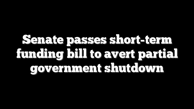 Senate passes short-term funding bill to avert partial government shutdown