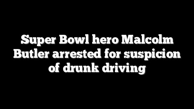 Super Bowl hero Malcolm Butler arrested for suspicion of drunk driving