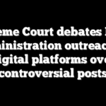 Supreme Court debates Biden administration outreach to digital platforms over controversial posts