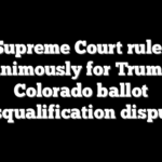 Supreme Court rules unanimously for Trump in Colorado ballot disqualification dispute