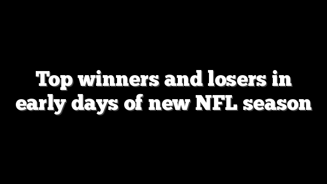 Top winners and losers in early days of new NFL season