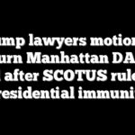 Trump lawyers motion to adjourn Manhattan DA trial until after SCOTUS rules on presidential immunity