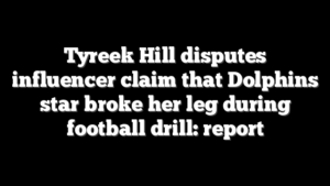 Tyreek Hill disputes influencer claim that Dolphins star broke her leg during football drill: report