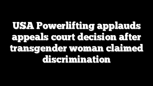 USA Powerlifting applauds appeals court decision after transgender woman claimed discrimination