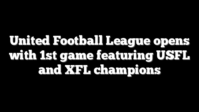 United Football League opens with 1st game featuring USFL and XFL champions