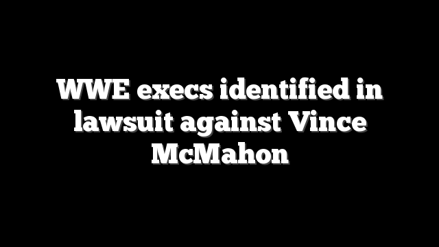 WWE execs identified in lawsuit against Vince McMahon