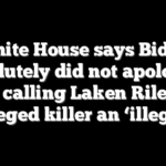 White House says Biden ‘absolutely did not apologize’ for calling Laken Riley’s alleged killer an ‘illegal’