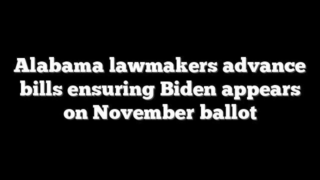 Alabama lawmakers advance bills ensuring Biden appears on November ballot