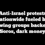 Anti-Israel protests nationwide fueled by left-wing groups backed by Soros, dark money