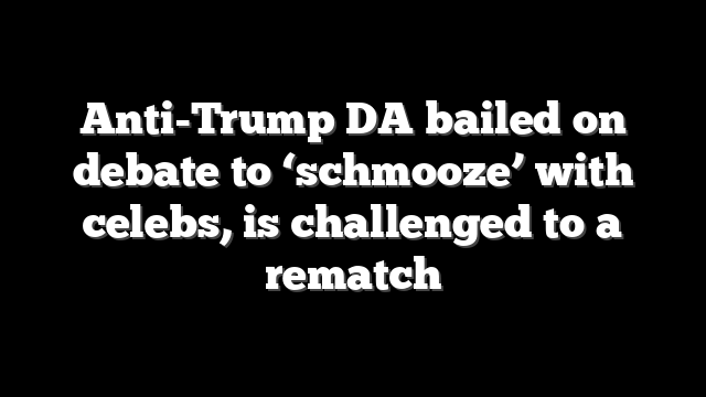 Anti-Trump DA bailed on debate to ‘schmooze’ with celebs, is challenged to a rematch