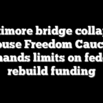 Baltimore bridge collapse: House Freedom Caucus demands limits on federal rebuild funding