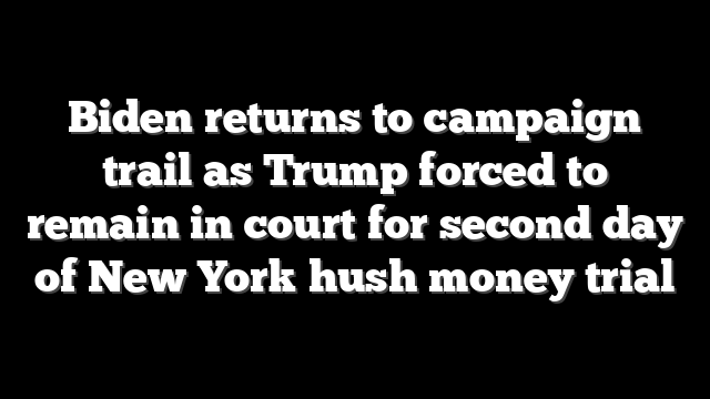 Biden returns to campaign trail as Trump forced to remain in court for second day of New York hush money trial