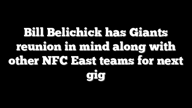 Bill Belichick has Giants reunion in mind along with other NFC East teams for next gig