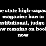 Blue state high-capacity magazine ban is unconstitutional, judge rules, but law remains on books for now