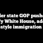 Border state GOP pushes to defy White House, adopt TX-style immigration law