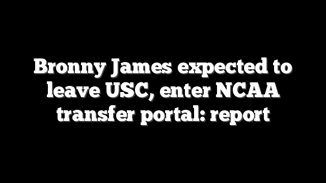 Bronny James expected to leave USC, enter NCAA transfer portal: report
