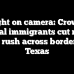 Caught on camera: Crowd of illegal immigrants cut razor wire, rush across border into Texas