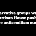 Conservative groups wary of bipartisan House push for college antisemitism monitors