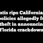 DeSantis rips California, New York policies allegedly fueling retail theft in announcing new Florida crackdown