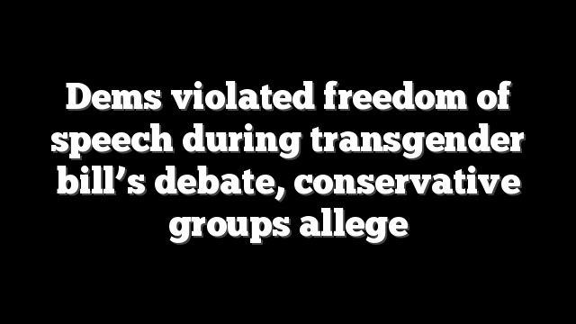 Dems violated freedom of speech during transgender bill’s debate, conservative groups allege