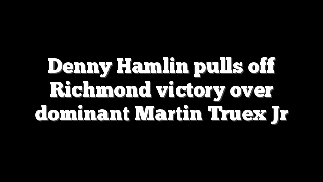 Denny Hamlin pulls off Richmond victory over dominant Martin Truex Jr