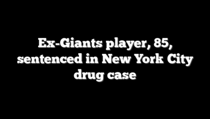 Ex-Giants player, 85, sentenced in New York City drug case