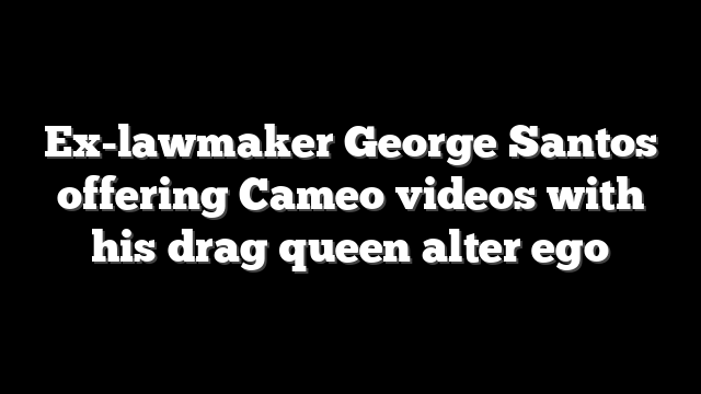 Ex-lawmaker George Santos offering Cameo videos with his drag queen alter ego