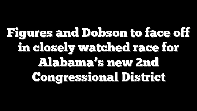 Figures and Dobson to face off in closely watched race for Alabama’s new 2nd Congressional District