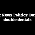 Fox News Politics: Day of double denials