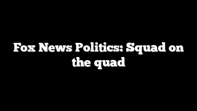 Fox News Politics: Squad on the quad