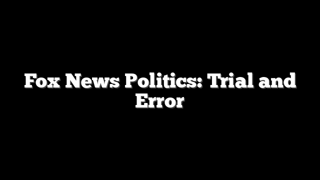 Fox News Politics: Trial and Error