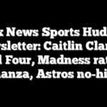 Fox News Sports Huddle Newsletter: Caitlin Clark in Final Four, Madness ratings bonanza, Astros no-hitter