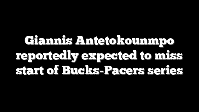 Giannis Antetokounmpo reportedly expected to miss start of Bucks-Pacers series