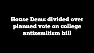 House Dems divided over planned vote on college antisemitism bill