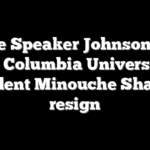House Speaker Johnson calls on Columbia University President Minouche Shafik to resign