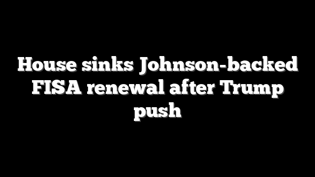House sinks Johnson-backed FISA renewal after Trump push