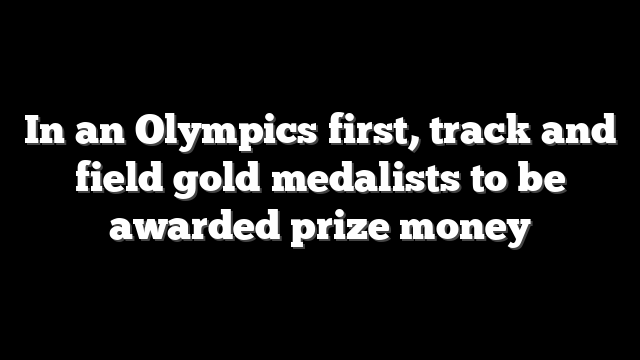In an Olympics first, track and field gold medalists to be awarded prize money