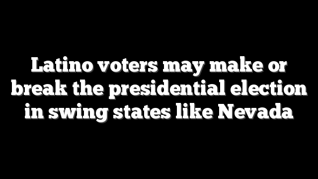 Latino voters may make or break the presidential election in swing states like Nevada