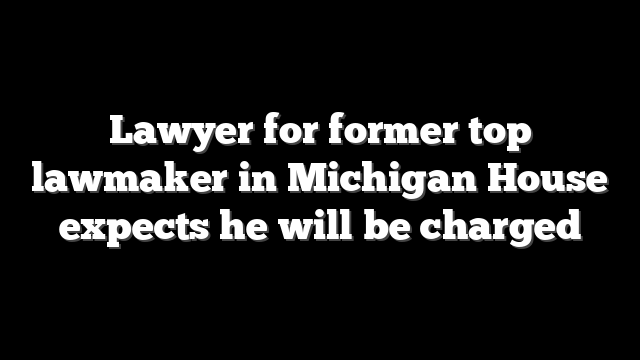 Lawyer for former top lawmaker in Michigan House expects he will be charged