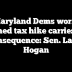 Maryland Dems worry planned tax hike carries dire consequence: Sen. Larry Hogan