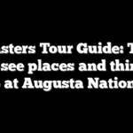 Masters Tour Guide: The must-see places and things to do at Augusta National