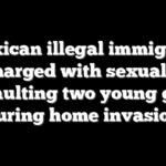 Mexican illegal immigrant charged with sexually assaulting two young girls during home invasion