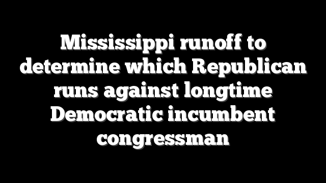 Mississippi runoff to determine which Republican runs against longtime Democratic incumbent congressman