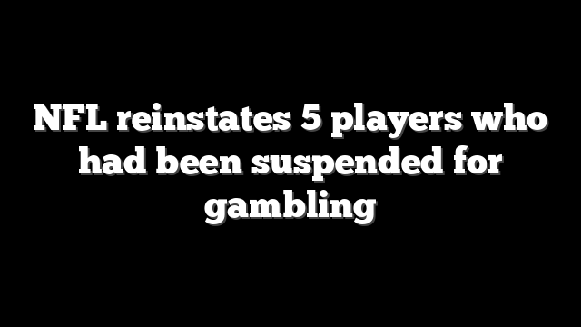 NFL reinstates 5 players who had been suspended for gambling