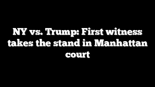 NY vs. Trump: First witness takes the stand in Manhattan court