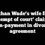 Nathan Wade’s wife files ‘contempt of court’ claim for non-payment in divorce agreement